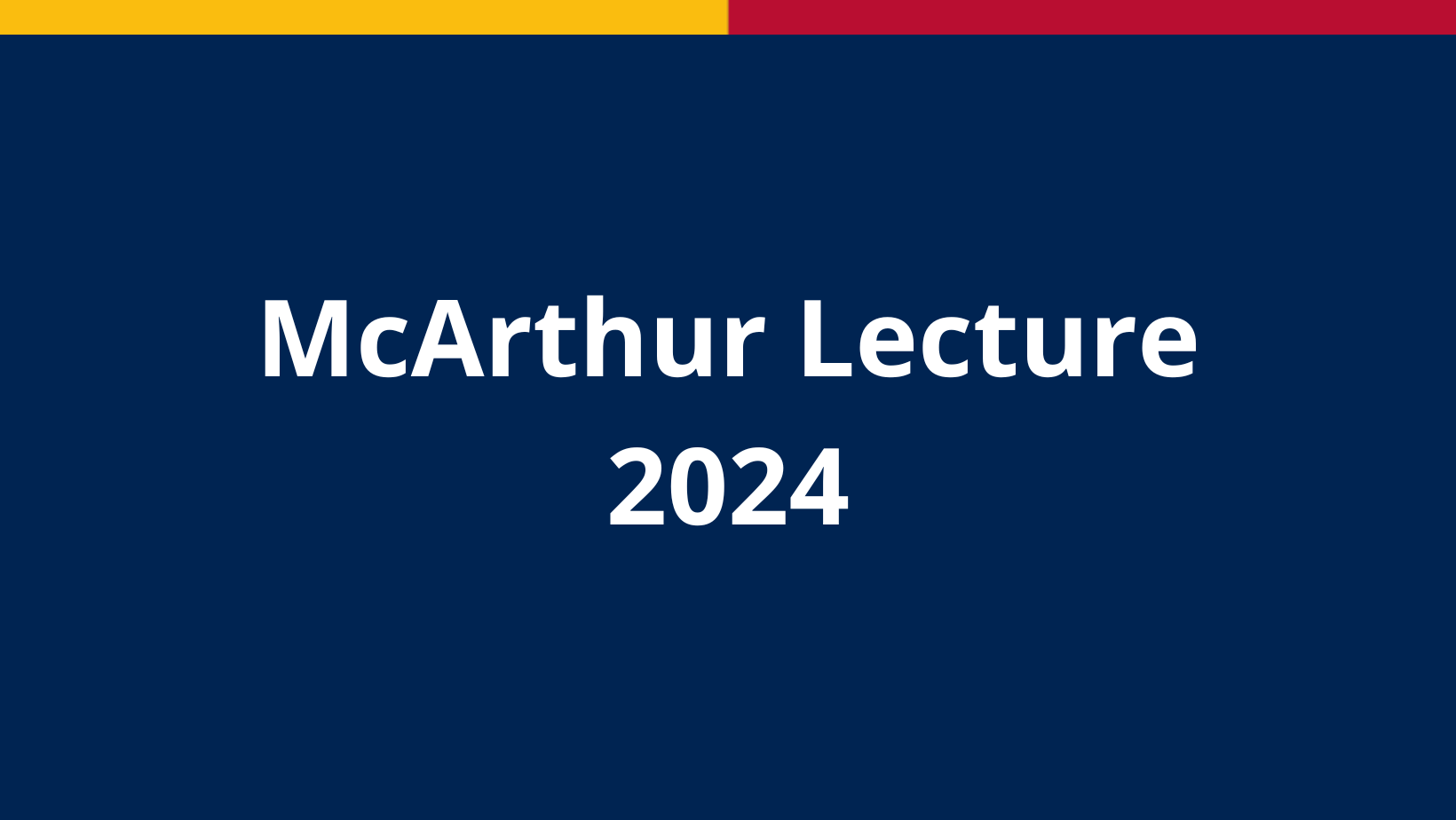 Graphic that reads "McArthur Lecture 2024" with a blue background and a thin yellow and red trim bar at the top.