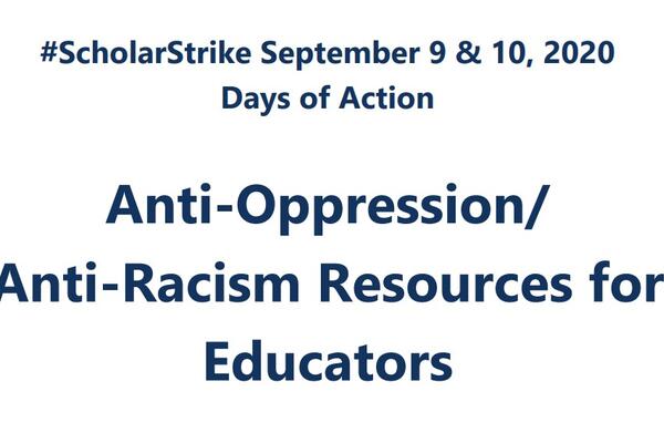 #ScholarStrike September 9 & 10, 2020, Days of Action, Anti-Opression/Anti-Racism Resources for Educators