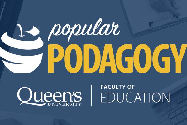 Popular Podagogy, Queen's University Faculty of Education