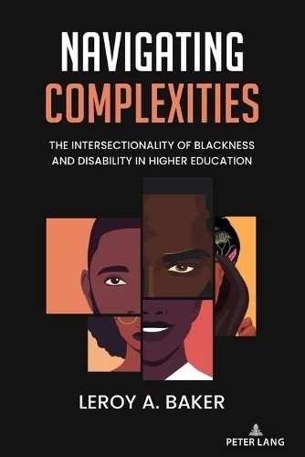 The Cover of Dr. Baker's book: Navigating Complexities - The Intersection of Blackness and Disability in Higher Education